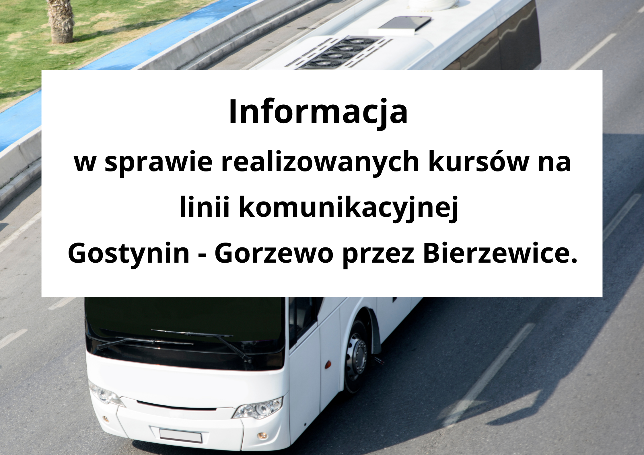 Informacja w sprawie realizowanych kursów na linii komunikacyjnej Gostynin - Gorzewo przez Bierzewice.