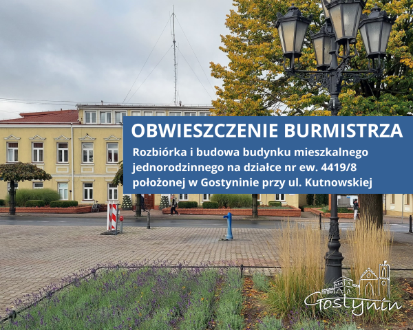 Ogłoszenie Burmistrza Miasta Gostynina - rozbiórka i budowa budynku mieszkalnego jednorodzinnego