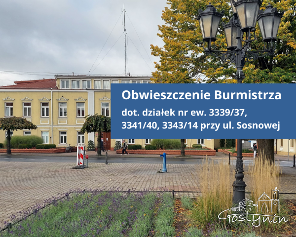 Obwieszczenia Burmistrza Miasta Gostynina dot. działek nr ew. 3339/37, 3341/40, 3343/14 przy ul. Sosnowej